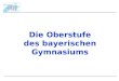 Die Oberstufe des bayerischen Gymnasiums. Weiterer Info-und Wahlablauf Information durch –Broschüre des Kultusministeriums –
