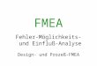 FMEA Fehler-Möglichkeits- und Einfluß-Analyse Design- und Prozeß-FMEA