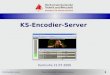 KS-Encodier-Server Marco Korrmann / Dominik Sommer 1 KS-Encodier-Server Karlsruhe 21.07.2006 B e g r ü ß u n g