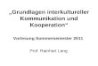 Grundlagen interkultureller Kommunikation und Kooperation Vorlesung Sommersemester 2011 Prof. Rainhart Lang