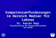Kompetenzanforderungen im Bereich Medien für Lehrer Dr. Katrin Vogt Transferzentrum für Neurowissenschaften und Lernen