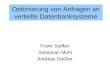 Optimierung von Anfragen an verteilte Datenbanksysteme Frank Steffen Sebastian Muhl Andreas Geißler