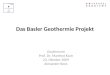 Das Basler Geothermie Projekt Geothermie Prof. Dr. Manfred Koch 23. Oktober 2009 Alexander Boos