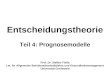 Entscheidungstheorie Teil 4: Prognosemodelle Prof. Dr. Steffen Fleßa Lst. für Allgemeine Betriebswirtschaftslehre und Gesundheitsmanagement Universität