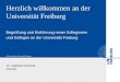Albert-Ludwigs-Universität Freiburg Herzlich willkommen an der Universität Freiburg Begrüßung und Einführung neuer Kolleginnen und Kollegen an der Universität
