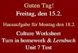 Freitag, den 15.2. Hausaufgabe für Montag den 18.2. Culture Worksheet Turn in homework & Lernbuch Unit 7 Test Guten Tag!