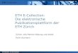ETH E-Collection ETH-Bibliothek, Dr. Karin Assmann ETH E-Collection: Die elektronische Publikationsplattform der ETH Zürich Zürich, Info-Partner Bildung