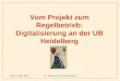 Köln, 5. März 2004Dr. Thomas Wolf, UB Heidelberg Vom Projekt zum Regelbetrieb: Digitalisierung an der UB Heidelberg