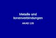 Metalle und Ionenverbindungen AKAD 105. 2 Metalle Metalle stehen links und unten im Periodensystem