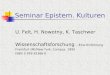 Seminar Epistem. Kulturen U. Felt, H. Nowotny, K. Taschwer Wissenschaftsforschung – Eine Einführung Frankfurt (M)/New York: Campus. 1995 ISBN 3-593-35366-0