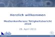 1 Herzlich willkommen Medienkonferenz Tätigkeitsbericht 2010 26. April 2011