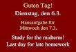 Dienstag, den 6.3. Hausaufgabe für Mittwoch den 7.3. Study for the midterm! Last day for late homework Guten Tag!