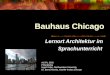 Bauhaus Chicago Lernort Architektur im Sprachunterricht ACTFL 2003 Philadelphia Ingrid Zeller, Northwestern University Dr. Bernd Klewitz, Goethe-Institut