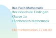 Bezirksschule Endingen Klasse 1a Fachbereich Mathematik Elterninformation 22.08.00 Das Fach Mathematik