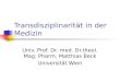 Transdisziplinarität in der Medizin Univ. Prof. Dr. med. Dr.theol. Mag. Pharm. Matthias Beck Universität Wien