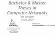 1 University of Freiburg Computer Networks and Telematics Prof. Christian Schindelhauer Bachelor & Master Theses in Computer Networks No Lecture 14.02.2007