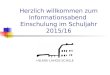 Herzlich willkommen zum Informationsabend Einschulung im Schuljahr 2015/16