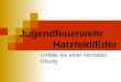 Jugendfeuerwehr Hatzfeld/Eder Unfälle bei einer normalen Übung