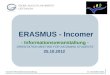 9. Januar 2015Incomer-Informationsveranstaltung ERASMUS - Incomer - Informationsveranstaltung - ORIENTATION MEETING FOR INCOMING STUDENTS 25.10.2012