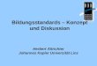 Bildungsstandards – Konzept und Diskussion Herbert Altrichter Johannes Kepler Universität Linz