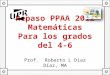 Repaso PPAA 2012 Matemáticas Para los grados del 4-6 Prof. Roberto L Díaz Díaz, MA
