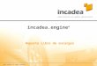 © 2011 incadea. All rights reserved incadea.engine ® Reporte Libro de encargos