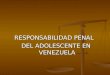 RESPONSABILIDAD PENAL DEL ADOLESCENTE EN VENEZUELA DEL ADOLESCENTE EN VENEZUELA