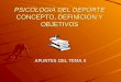 PSICOLOGIA DEL DEPORTE CONCEPTO, DEFINICIÓN Y OBJETIVOS APUNTES DEL TEMA II