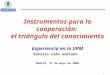 1 Gonzalo León Serrano Instrumentos para la cooperación: el triángulo del conocimiento Experiencia en la UPM Madrid, 11 de mayo de 2009