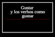 Gustar y los verbos como gustar. We don’t conjugate gustar in the usual way. The verb gustar has two conjugations you’ll need, gusta & gustan. The indirect