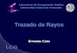 Trazado de Rayos Ernesto Coto Laboratorio de Computación Grafica Universidad Central de Venezuela