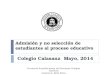 Admisión y no selección de estudiantes al proceso educativo Colegio Calasanz Mayo, 2014 Encuentro Arquidiocesano de Directores Colegios Católicos Carolina