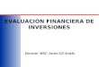EVALUACION FINANCIERA DE INVERSIONES Docente: MSC Javier Gil Antelo