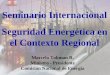 Sector Energético Chile Seminario Internacional Seguridad Energética en el Contexto Regional Marcelo Tokman R. Ministro - Presidente Comisión Nacional