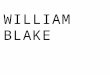WILLIAM BLAKE William Blake (Londres, Inglaterra) 28 de noviembre de 1757 – ibídem; 12 de agosto de 1827) fue un poeta, pintor, grabador y místico inglés