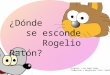 ¿Dónde se esconde Rogelio Ratón? Original: Linc Home Study Traducción y adaptación: Prof. Keeth