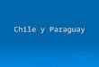 Chile y Paraguay. Chile Santiago de Chile Valparaíso