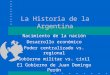 La Historia de la Argentina Nacimiento de la nación Desarrollo económico Poder centralizado vs. regional Gobierno militar vs. civil El Gobierno de Juan