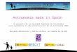 Astronomía made in Spain Un proyecto de la Sociedad Española de Astronomía para conmemorar el Año Internacional de la Astronomía 2009 Benjamín Montesinos