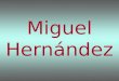 Miguel Hernández. Poeta y dramaturgo en la literatura española del siglo XX. Considerado por Dámaso Alonso como «genial epígono de la generación del 27»