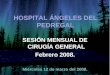 HOSPITAL ÁNGELES DEL PEDREGAL SESIÓN MENSUAL DE CIRUGÍA GENERAL Febrero 2008. Miércoles 12 de marzo del 2008