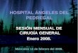 HOSPITAL ÁNGELES DEL PEDREGAL SESIÓN MENSUAL DE CIRUGÍA GENERAL Enero 2008. Miércoles 13 de febrero del 2008