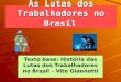 As Lutas dos Trabalhadores no Brasil Texto base: História das Lutas dos Trabalhadores no Brasil – Vito Giannotti