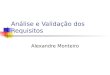 Análise e Validação dos Requisitos Alexandre Monteiro