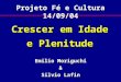Crescer em Idade e Plenitude Emilio Moriguchi & Silvio Lafin Projeto Fé e Cultura 14/09/04