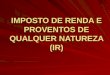 IMPOSTO DE RENDA E PROVENTOS DE QUALQUER NATUREZA (IR)