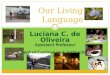 Luciana C. de Oliveira Assistant Professor Dept of Curriculum & Instruction Purdue University Our Living Language