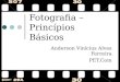 Fotografia – Princípios Básicos Anderson Vinícius Alves Ferreira PET.Com