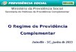 1 Ministério da Previdência Social Secretaria de Políticas de Previdência Complementar O Regime de Previdência Complementar Joinville - SC, junho de 2013