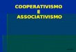 Fev/2009 COOPERATIVISMO E ASSOCIATIVISMO. COOPERATIVISMO E ASSOCIATIVISMO COOPERATIVISMO E ASSOCIATIVISMO GRANATO E.F. Cooperativismo: conceitos Cooperativismo: